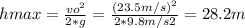 hmax = \frac{vo^{2}}{2*g} =\frac{(23.5m/s)^{2}}{2*9.8 m/s2} =  28.2 m