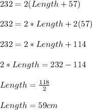 232=2(Length+57)\\\\232=2*Length+2(57)\\\\232=2*Length+114\\\\2*Length=232-114\\\\Length=\frac{118}{2}\\\\ Length=59cm