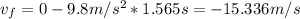 v_f = 0 - 9.8 m/s^2 *1.565 s = -15.336 m/s