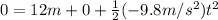 0 = 12 m + 0 +\frac{1}{2} (-9.8 m/s^2) t^2