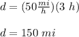 d=(50\frac{mi}{h})(3\ h)\\\\d=150\ mi