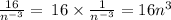 \frac{16}{ {n}^{ - 3} }  = \: 16 \times \frac{1}{ {n}^{ - 3} }  =16 {n}^{3}