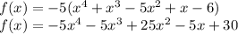 f(x) = -5(x^{4} +x^{3} - 5x^{2} +x-6)\\f(x) = -5x^{4} -5x^{3} +25x^{2} -5x+30