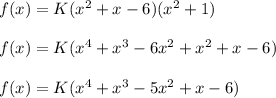 f(x) = K(x^{2}+x-6)(x^{2}  +1)\\\\f(x) = K(x^{4}+x^{3} -6x^{2} + x^{2} +x-6)\\\\f(x) = K(x^{4} +x^{3} - 5x^{2} +x-6)