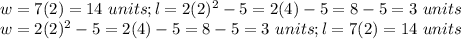 w = 7 (2) = 14\ units;  l = 2 (2) ^ 2-5 = 2 (4) -5 = 8-5 = 3\ units\\w = 2 (2) ^ 2-5 = 2 (4) -5 = 8-5 = 3\ units; l = 7 (2) = 14\ units