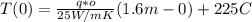 T(0) = \frac{q*o}{25 W/ mK} (1.6 m -0) +225C
