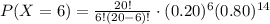 P(X=6)=\frac{20!}{6!(20-6)!}\cdot (0.20)^6(0.80)^{14}
