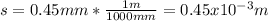 s = 0.45 mm *\frac{1m}{1000 mm}= 0.45x10^{-3} m