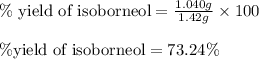 \%\text{ yield of isoborneol}=\frac{1.040g}{1.42g}\times 100\\\\\% \text{yield of isoborneol}=73.24\%