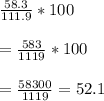 \frac{58.3}{111.9}*100\\ \\= \frac{583}{1119}*100\\ \\= \frac{58300}{1119}= 52.1