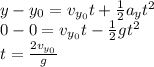 y - y_0 = v_{y_0}t + \frac{1}{2}a_yt^2\\0 - 0 = v_{y_0}t - \frac{1}{2}gt^2\\t = \frac{2v_{y_0}}{g}