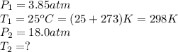 P_1=3.85atm\\T_1=25^oC=(25+273)K=298K\\P_2=18.0atm\\T_2=?