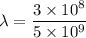 \lambda=\dfrac{3\times10^{8}}{5\times10^{9}}
