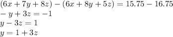 (6x+7y+8z)-(6x+8y+5z)=15.75-16.75\\-y+3z=-1\\y-3z=1\\y=1+3z