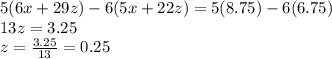 5(6x+29z)-6(5x+22z)=5(8.75)-6(6.75)\\13z=3.25\\z=\frac{3.25}{13}=0.25