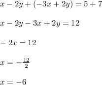 x - 2y+(-3x + 2y) = 5+7\\\\ x-2y-3x+2y=12\\\\-2x=12\\\\x=-\frac{12}{2}\\\\ x=-6\\