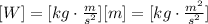 [W]=[kg \cdot \frac{m}{s^2}][m]=[kg\cdot \frac{m^2}{s^2}]