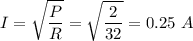 \displaystyle I=\sqrt{\frac{P}{R}}=\sqrt{\frac{2}{32}}=0.25\ A