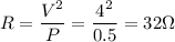\displaystyle R=\frac{V^2}{P}=\frac{4^2}{0.5}=32\Omega