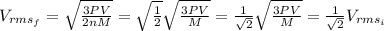 V_{rms_f}=\sqrt{\frac{3PV}{2nM}} = \sqrt{\frac{1}{2}} \sqrt{\frac{3PV}{M}} = \frac{1}{\sqrt{2}} \sqrt{\frac{3PV}{M}} = \frac{1}{\sqrt{2}} V_{rms_i}