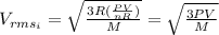 V_{rms_i}= \sqrt{\frac{3R (\frac{PV}{nR})}{M}} = \sqrt{\frac{3PV}{M}}