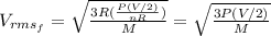 V_{rms_f}= \sqrt{\frac{3R (\frac{P(V/2)}{nR})}{M}} = \sqrt{\frac{3P(V/2)}{M}}