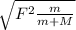 \sqrt{F^2\frac{m}{m + M} }
