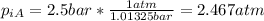p_{iA} = 2.5 bar *\frac{1 atm}{1.01325bar}= 2.467 atm