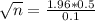 \sqrt{n} = \frac{1.96*0.5}{0.1}