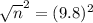 \sqrt{n}^{2} = (9.8)^{2}