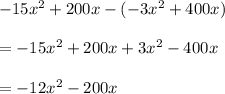 -15x^{2} + 200x - (-3x^{2} + 400x)\\\\= -15x^{2} + 200x + 3x^{2} - 400x\\\\= -12x^{2} -200x