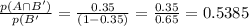 \frac{p(A \cap B')}{p(B'}  = \frac{0.35}{(1 - 0.35)}  = \frac{0.35}{0.65}  = 0.5385