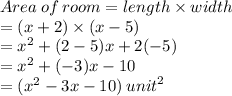 Area \:  of  \: room = length  \times width \\  = (x + 2) \times (x  - 5) \\  =  {x}^{2}    + (2 - 5)x + 2( - 5) \\    =  {x}^{2}  + ( - 3)x - 10 \\  = ( {x}^{2}  - 3x - 10) \:  {unit}^{2}