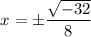 $x=\pm\frac{\sqrt{-32}}{8}