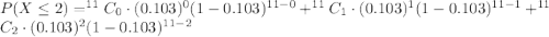 P(X\leq 2)=^{11}C_0\cdot (0.103)^0(1-0.103)^{11-0}+^{11}C_1\cdot (0.103)^1(1-0.103)^{11-1}+^{11}C_2\cdot (0.103)^2(1-0.103)^{11-2}
