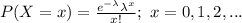 P(X=x)=\frac{e^{-\lambda}\lambda^{x}}{x!};\ x=0,1,2,...