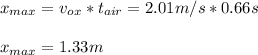 x_{max}  = v_{ox} *t_{air} = 2.01 m/s * 0.66 s \\ \\ x_{max} = 1.33 m