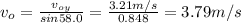 v_{o} = \frac{v_{oy}}{sin 58.0} =\frac{3.21m/s}{0.848} = 3.79 m/s