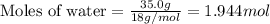 \text{Moles of water}=\frac{35.0g}{18g/mol}=1.944mol