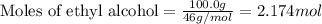 \text{Moles of ethyl alcohol}=\frac{100.0g}{46g/mol}=2.174mol