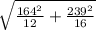 \sqrt{\frac{164^2}{12}+\frac{239^2}{16}  }