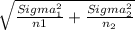 \sqrt{\frac{Sigma^2_1}{n1}+\frac{Sigma^2_2}{n_2}  }