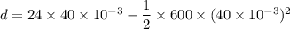 d=24\times 40\times 10^{-3}-\dfrac{1}{2}\times 600\times (40\times 10^{-3})^2