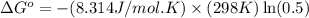 \Delta G^o=-(8.314J/mol.K)\times (298K)\ln (0.5)