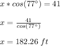 x*cos(77\°)=41\\\\x=\frac{41}{cos(77\°)}\\\\x=182.26\ ft