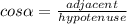 cos\alpha =\frac{adjacent}{hypotenuse}