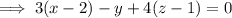 \implies3(x-2)-y+4(z-1)=0