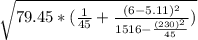 \sqrt{79.45*(\frac{1}{45}+\frac{(6-5.11)^2}{1516-\frac{(230)^2}{45} }  )}