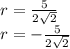 r = \frac{5}{2\sqrt{2} } \\r = -\frac{5}{2\sqrt{2}}