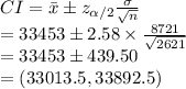 CI=\bar x\pm z_{\alpha /2}\frac{\sigma}{\sqrt{n}}\\=33453\pm2.58\times\frac{8721}{\sqrt{2621}}\\=33453\pm439.50\\=(33013.5, 33892.5)